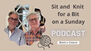 Sit and Knit for a Bit on a Sunday - episode 11 - ARNE & CARLOS