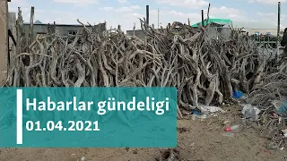 Habarlar gündeligi - 1-nji aprel, 2021-nji ýyl