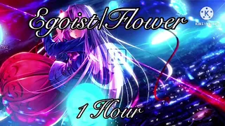 Egoist/Flower ~||1 Hour||~