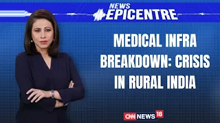 Medical Infra Breakdown: Crisis In Rural India | Covid19 News | News Epicentre | CNN News18