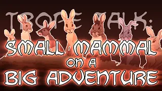 Trope Talk: Small Mammal on a Big Adventure