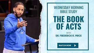 The Book of Acts - Wednesday Morning Bible Study Live! Dr. Frederick K. Price 5-01-24