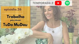 EP.26 TRABALHO pós-câncer -- TuDo MuDou