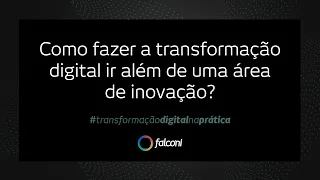 #TransformaçãoNaPrática | Como fazer a transformação digital ir além da área de inovação?