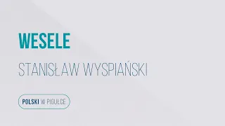 Matura z języka polskiego.  S. Wyspiański"Wesele"cz. I. Polski w pigułce.