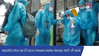 Người Dân Tại Ổ Dịch Thanh Xuân Trung Trở Về Nhà - VNEWS