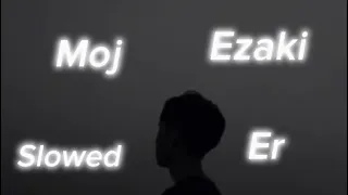 Moj - Ezaki er ( slowed + reverb )