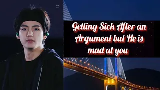 Getting Sick After an argument but He is mad at you || Kim Taehyung || #btsff #taehyungff