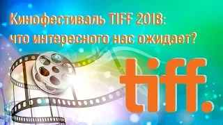 Кинофестиваль TIFF 2018: что интересного нас ожидает?