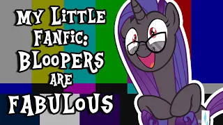 My Little Fanfic: Bloopers are Fabulous! (130,000 Subscribers Special)