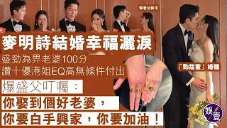 麥明詩結婚丨十優港姐幸福灑淚 盛勁為畀老婆100分 讚EQ高無條件付出 爆盛父叮囑：你娶到個好老婆，你要白手興家，你要加油丨足本訪問（#麥明詩 #盛勁為 #結婚 #娛壹）