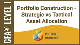 CFA® Level I Portfolio Management - Portfolio Construction: Strategic vs Tactical Asset Allocation