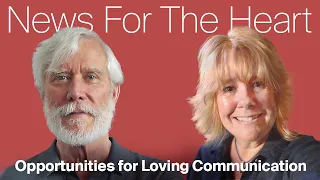 News for the Heart: Tom Campbell: Opportunities for Loving Communication