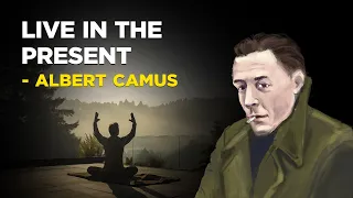 How To Live In The Present - Albert Camus (Philosophy of Absurdism)