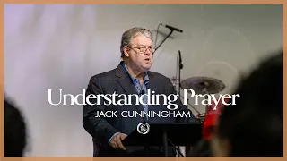 Understanding Prayer | Jack Cunningham