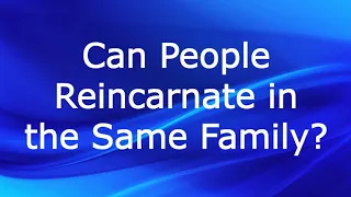 Can People Reincarnate in the Same Family or Ancestral Lineage?  - Spiritual Questions and Answers