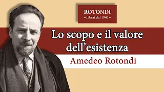 Lo scopo e il valore dell'esistenza umana - Amedeo Rotondi