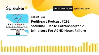 Pediheart Podcast #293: Sodium-Glucose Cotransporter 2 Inhibitors For ACHD Heart Failure