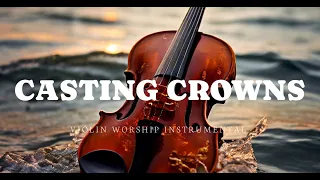 CASTING CROWNS/PROPHETIC VIOLIN WORSHIP INSTRUMENTAL/BACKGROUND PRAYER MUSIC