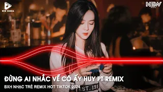 ĐỪNG AI NHẮC VỀ CÔ ẤY REMIX (HUY PT REMIX) - ĐỪNG AI NHẮC ĐẾN EM MỘT LỜI REMIX - NHẠC REMIX TIKTOK