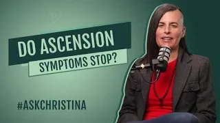 Do Ascension Symptoms Stop? | #ASKCHRISTINA