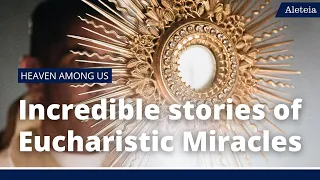 Heaven on Earth: Have You Heard Of These Amazing Eucharistic Miracles?