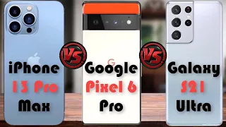 iPhone 13 Pro Max vs Google Pixel 6 Pro vs Galaxy S21 Ultra