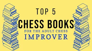 Top 5 Chess Books for the Adult Chess Improver