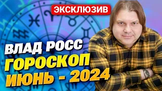 Гороскоп на июнь 2024 от Влада Росса для всех знаков кого накроет волна удачи