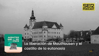 Acontece que no es poco | La liberación de Mauthausen y el castillo de la eutanasia