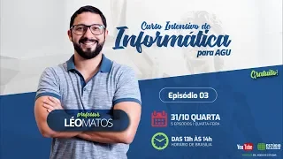 Curso Intensivo de Informática para AGU | 3/5 - Prof. Léo Matos - Internet e Segurança da Informação