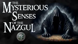 Unveiling the MYSTERIOUS SENSES of the Nazgul/Ringwraiths