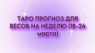 ТАРО-ПРОГНОЗ для ВЕСОВ на неделю в период с 18-24 марта