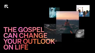 The Gospel Can Change Your Outlook on Life