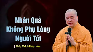 Nhân Quả Không Phụ Lòng Người Tốt - Thầy Thích Pháp Hòa (hay lắm)