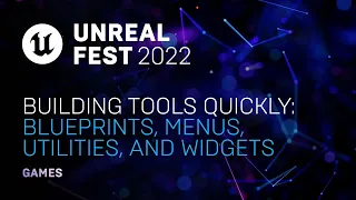 Building Tools Quickly: Blueprints, Menus, Utilities, and Widgets | Unreal Fest 2022