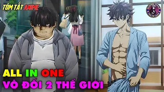 ALL IN ONE | Nhận Skill Ở Dị Giới Tôi Vô Đối Luôn Ở Thế Giới Thực | Tóm Tắt Anime | Review Anime