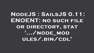 NodeJS : SailsJS 0.11: ENOENT: no such file or directory, stat '.../node_modules/.bin/cdl'