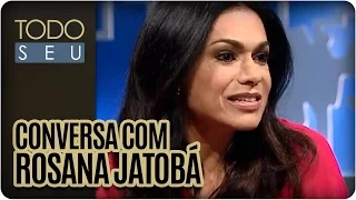 Todo Seu - Conversa com Rosana Jatobá (05/05/16)