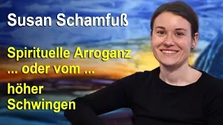 Spirituelle Arroganz oder vom höher Schwingen | Susan Schamfuß