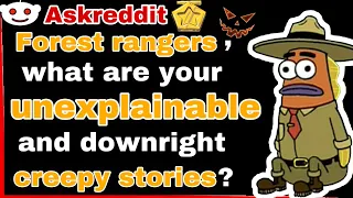 Forest rangers, what are your unexplainable and downright creepy stories?