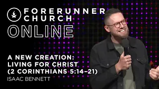 A New Creation: Living for Christ (2 Corinthians 5:14-21) | Isaac Bennett