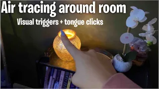 ASMR: Air tracing around room w tongue clicks + visual triggers (No talking)