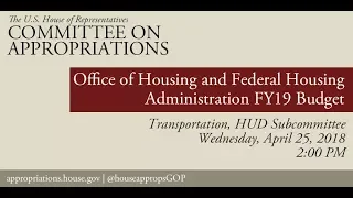 Hearing: FY 2019 Budget - Office of Housing and Federal Housing Administration (EventID=108224)