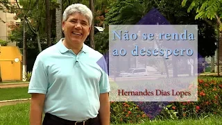 Não se renda ao desespero / Hernandes Dias Lopes / Da Letra a Palavra 111