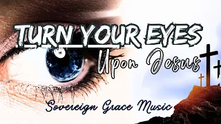 Turn Your Eyes (Upon Jesus) Lyrics -  Sovereign Grace Music - Jesus to you we lift our eyes