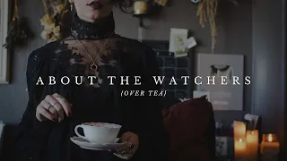 About the Watchers {over tea}