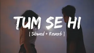 Tum Se Hi [ Slowed + Reverb ]