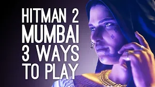 Hitman 2 Gameplay: Mumbai 3 Ways to Play! - Vanya Shah (Episode 1/2)