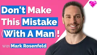 Don't Make THIS Mistake (With A Man)!  With Mark Rosenfeld